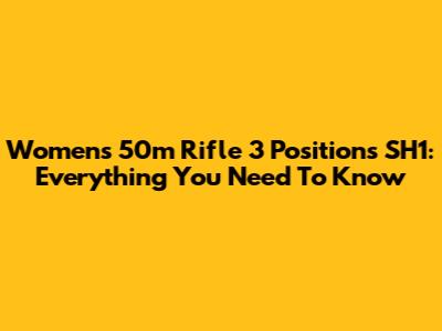 Women's 50m Rifle 3 Positions SH1: Everything You Need To Know