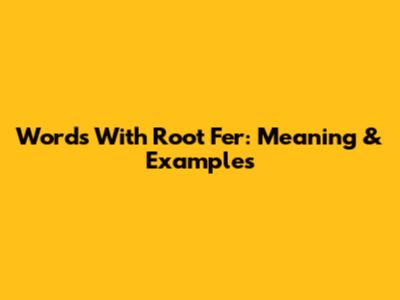 Words With Root 'Fer': Meaning & Examples