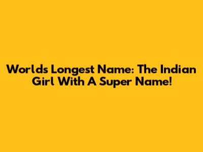 World's Longest Name: The Indian Girl With A Super Name!
