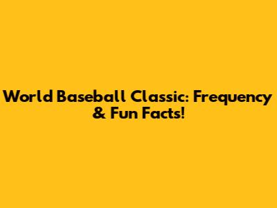 World Baseball Classic: Frequency & Fun Facts!