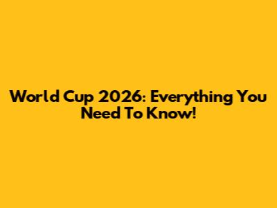 World Cup 2026: Everything You Need To Know!