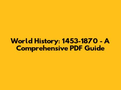 World History: 1453-1870 - A Comprehensive PDF Guide
