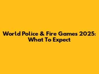 World Police & Fire Games 2025: What To Expect