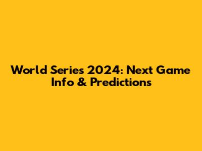 World Series 2024: Next Game Info & Predictions