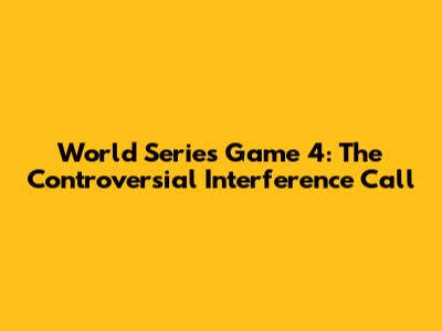 World Series Game 4: The Controversial Interference Call