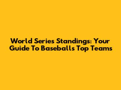 World Series Standings: Your Guide To Baseball's Top Teams
