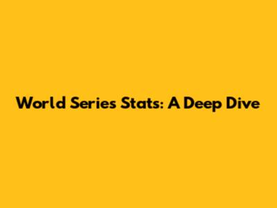 World Series Stats: A Deep Dive
