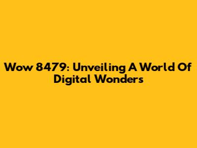 Wow 8479: Unveiling A World Of Digital Wonders