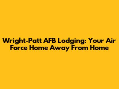 Wright-Patt AFB Lodging: Your Air Force Home Away From Home