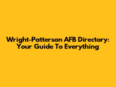 Wright-Patterson AFB Directory: Your Guide To Everything