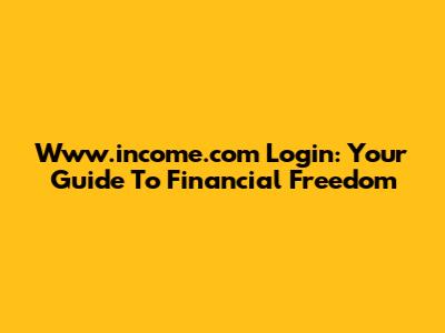 Www.income.com Login: Your Guide To Financial Freedom