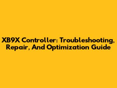 XB9X Controller: Troubleshooting, Repair, And Optimization Guide