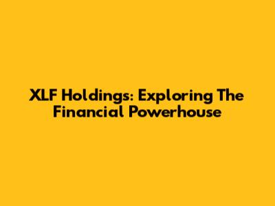 XLF Holdings: Exploring The Financial Powerhouse