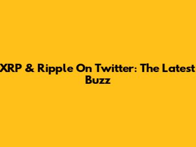XRP & Ripple On Twitter: The Latest Buzz
