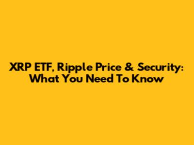 XRP ETF, Ripple Price & Security: What You Need To Know