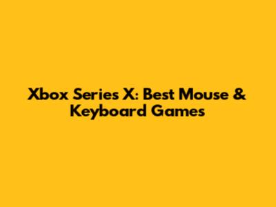 Xbox Series X: Best Mouse & Keyboard Games