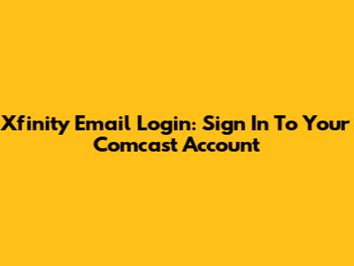 Xfinity Email Login: Sign In To Your Comcast Account