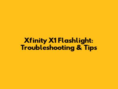 Xfinity X1 Flashlight: Troubleshooting & Tips
