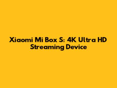 Xiaomi Mi Box S: 4K Ultra HD Streaming Device