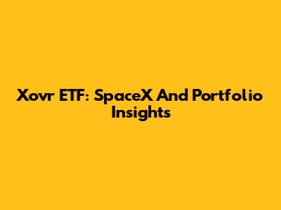 Xovr ETF: SpaceX And Portfolio Insights
