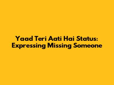 Yaad Teri Aati Hai Status: Expressing Missing Someone
