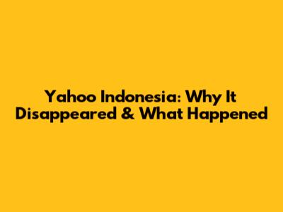 Yahoo Indonesia: Why It Disappeared & What Happened