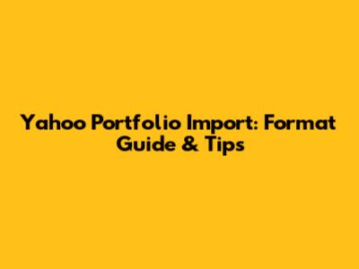 Yahoo Portfolio Import: Format Guide & Tips