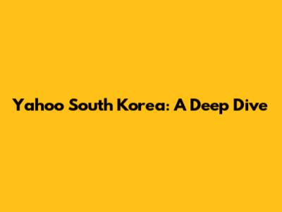 Yahoo South Korea: A Deep Dive