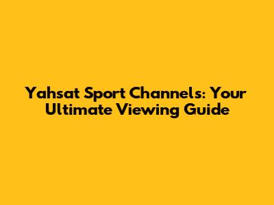 Yahsat Sport Channels: Your Ultimate Viewing Guide