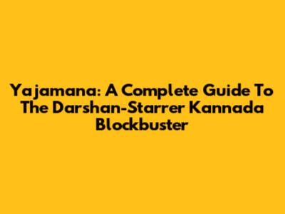 Yajamana: A Complete Guide To The Darshan-Starrer Kannada Blockbuster