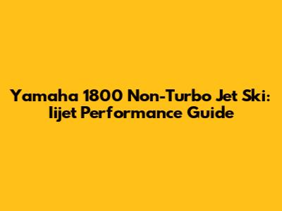 Yamaha 1800 Non-Turbo Jet Ski: Iijet Performance Guide