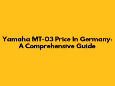 Yamaha MT-03 Price In Germany: A Comprehensive Guide