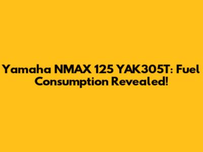 Yamaha NMAX 125 YAK305T: Fuel Consumption Revealed!