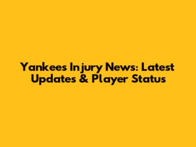 Yankees Injury News: Latest Updates & Player Status