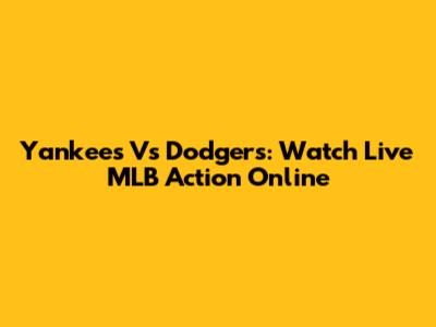 Yankees Vs Dodgers: Watch Live MLB Action Online