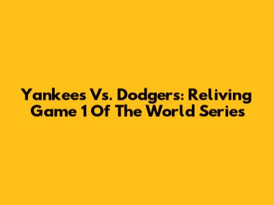 Yankees Vs. Dodgers: Reliving Game 1 Of The World Series