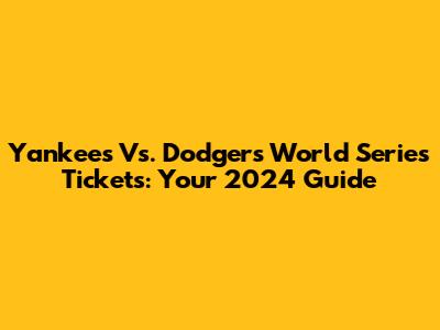 Yankees Vs. Dodgers World Series Tickets: Your 2024 Guide