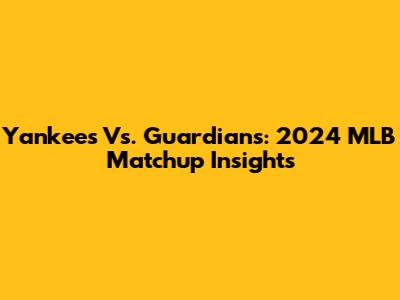 Yankees Vs. Guardians: 2024 MLB Matchup Insights