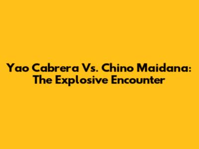 Yao Cabrera Vs. Chino Maidana: The Explosive Encounter