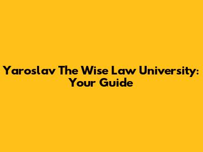 Yaroslav The Wise Law University: Your Guide