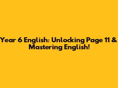 Year 6 English: Unlocking Page 11 & Mastering English!