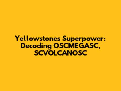 Yellowstone's Superpower: Decoding OSCMEGASC, SCVOLCANOSC