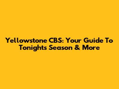 Yellowstone CBS: Your Guide To Tonight's Season & More