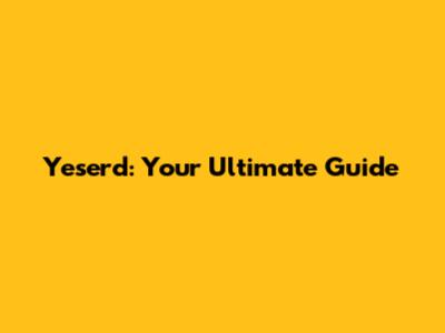 Yeserd: Your Ultimate Guide