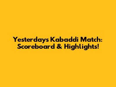 Yesterday's Kabaddi Match: Scoreboard & Highlights!