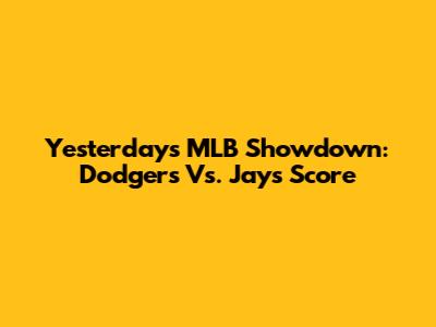 Yesterday's MLB Showdown: Dodgers Vs. Jays Score