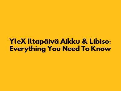 YleX Iltapäivä Aikku & Libiso: Everything You Need To Know