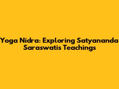 Yoga Nidra: Exploring Satyananda Saraswati's Teachings