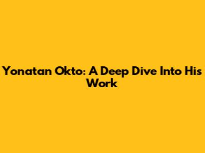 Yonatan Okto: A Deep Dive Into His Work
