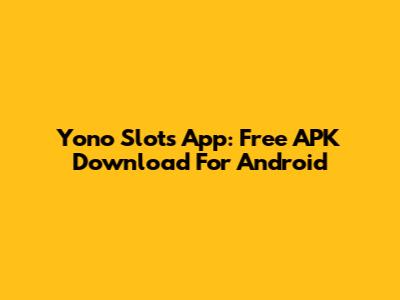 Yono Slots App: Free APK Download For Android